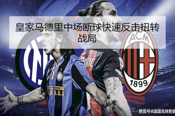 皇家马德里中场断球快速反击扭转战局